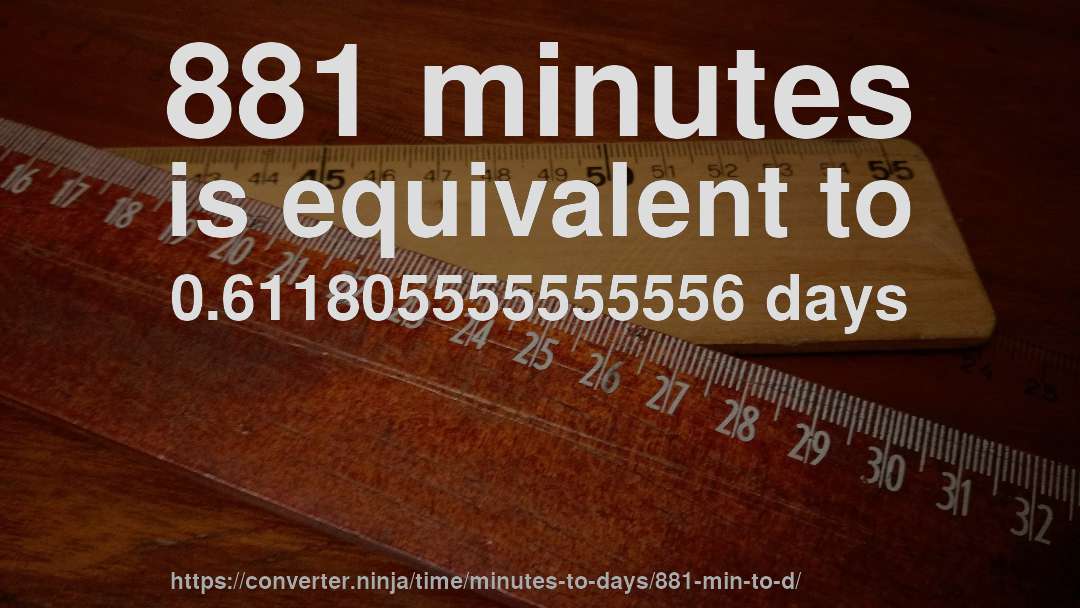 881 minutes is equivalent to 0.611805555555556 days
