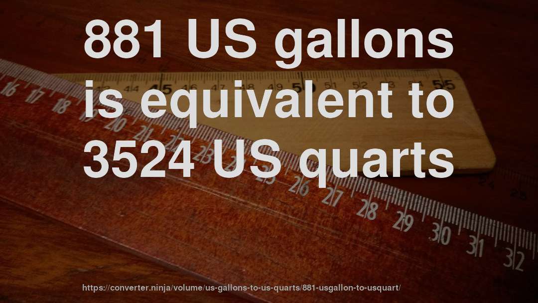 881 US gallons is equivalent to 3524 US quarts
