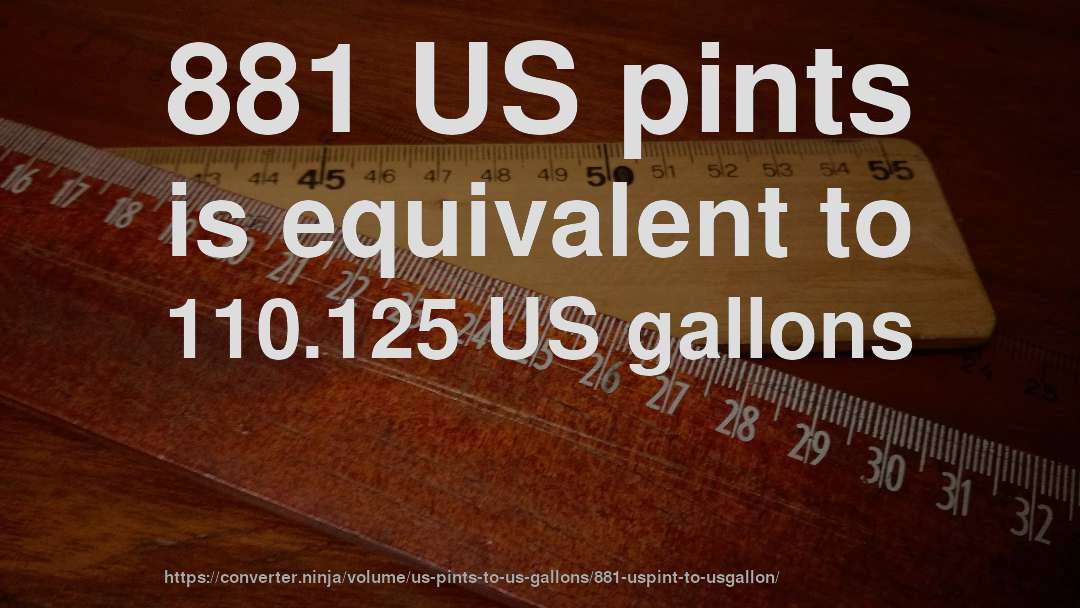 881 US pints is equivalent to 110.125 US gallons