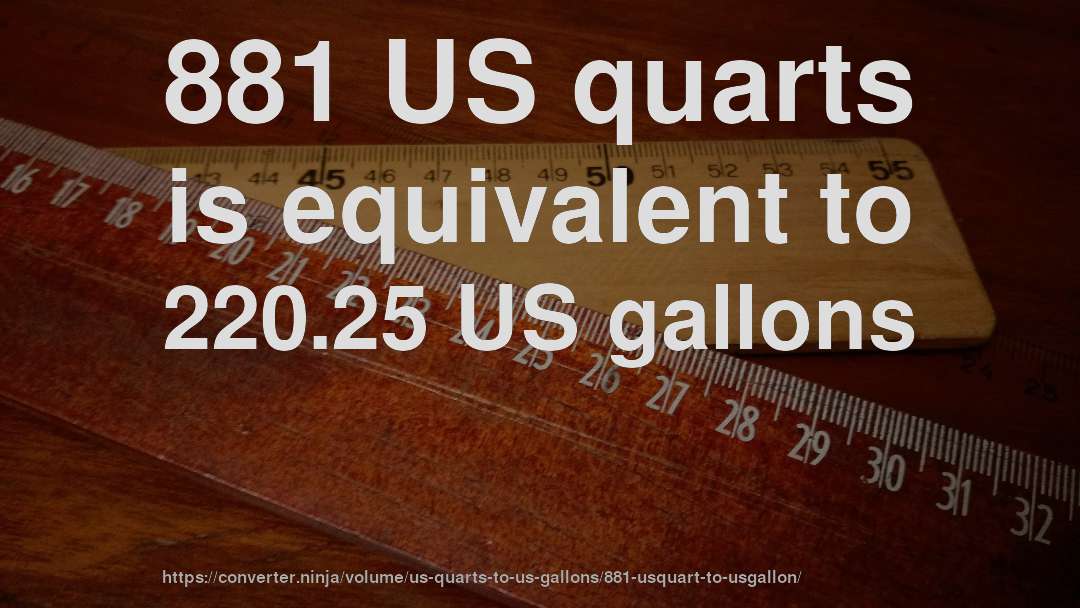 881 US quarts is equivalent to 220.25 US gallons