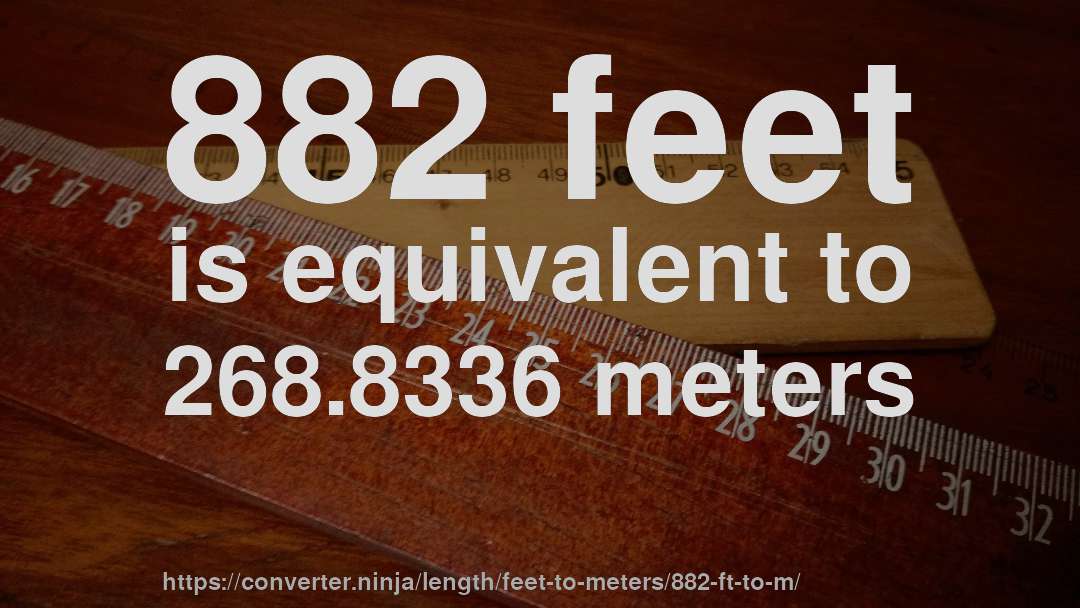 882 feet is equivalent to 268.8336 meters