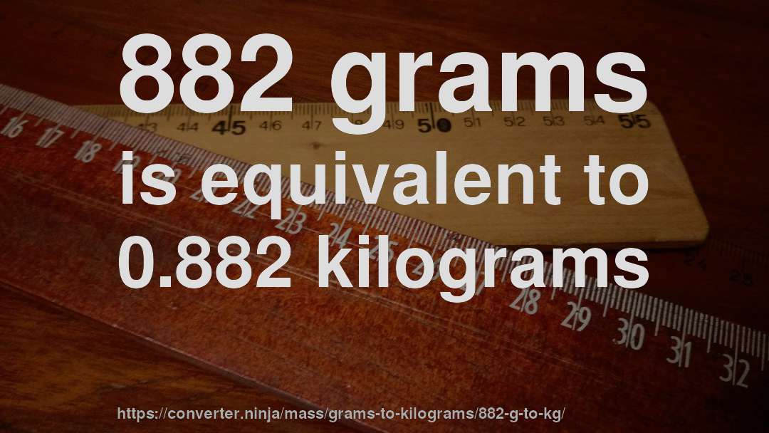 882 grams is equivalent to 0.882 kilograms