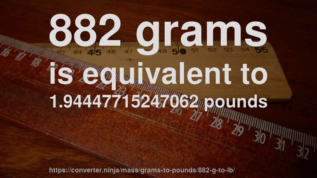 882 grams is equivalent to 1.94447715247062 pounds