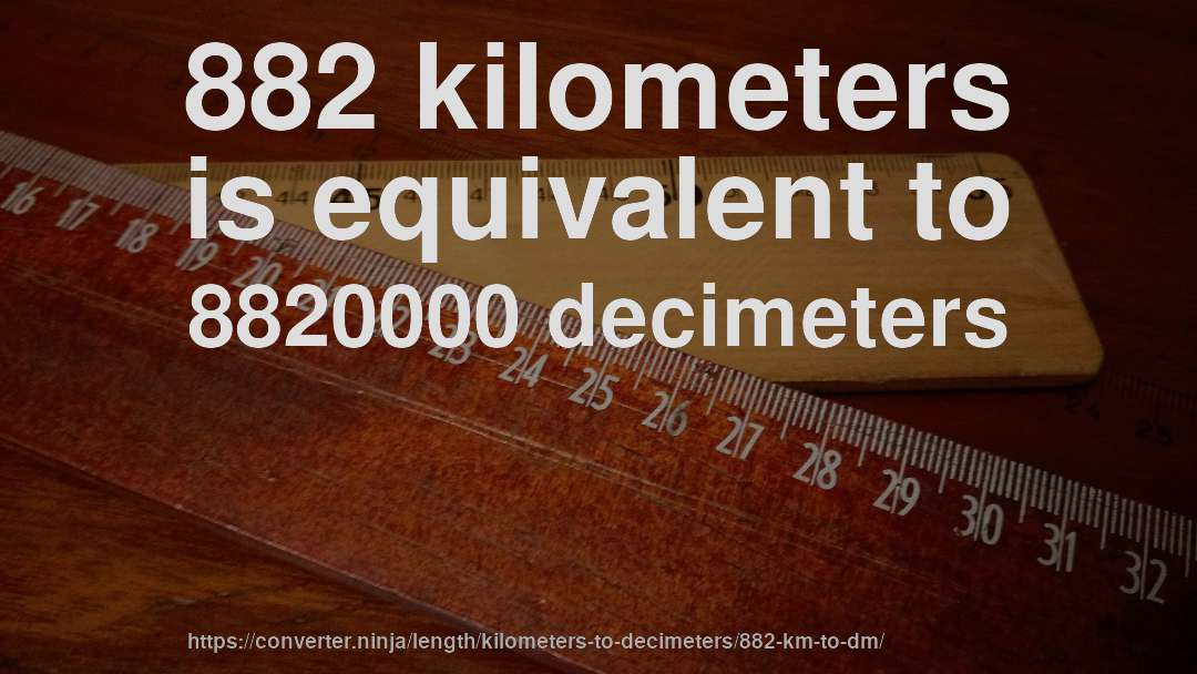 882 kilometers is equivalent to 8820000 decimeters