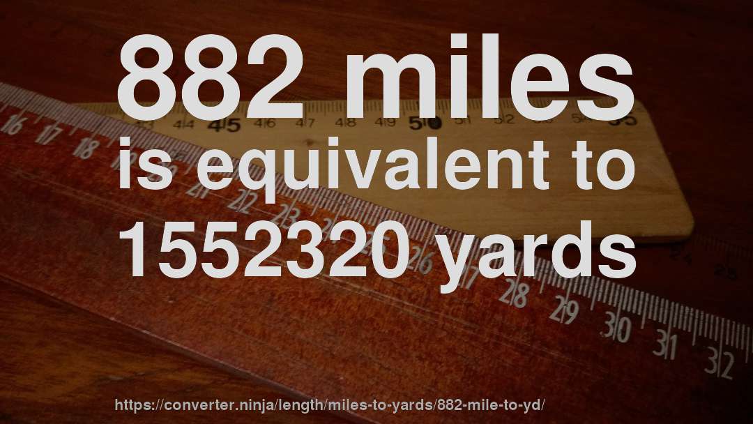 882 miles is equivalent to 1552320 yards