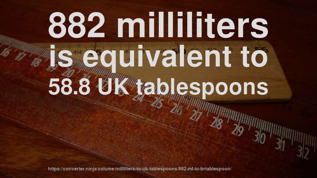 882 milliliters is equivalent to 58.8 UK tablespoons