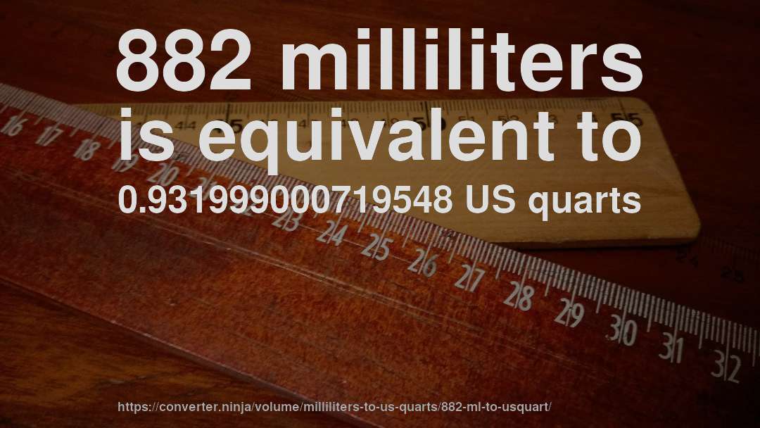 882 milliliters is equivalent to 0.931999000719548 US quarts