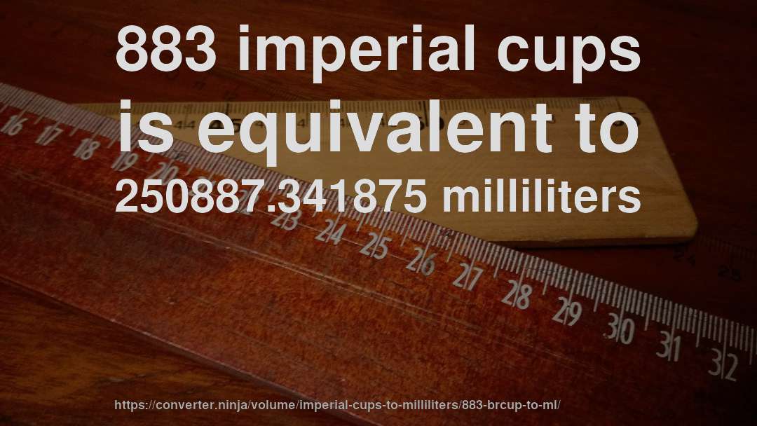 883 imperial cups is equivalent to 250887.341875 milliliters