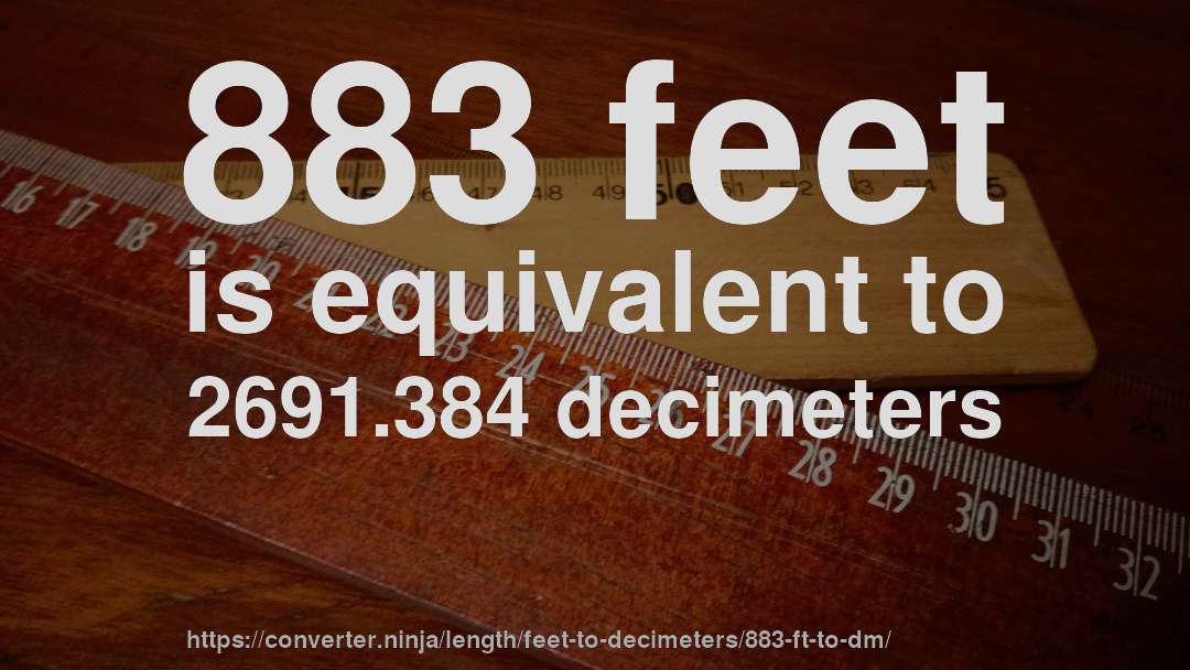 883 feet is equivalent to 2691.384 decimeters