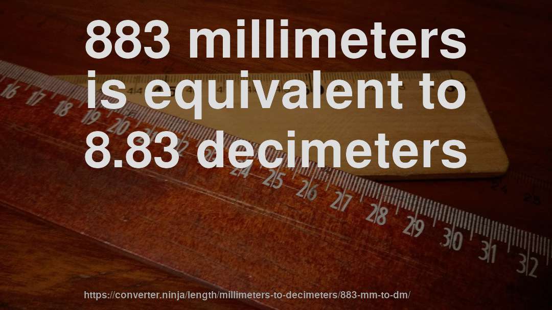 883 millimeters is equivalent to 8.83 decimeters