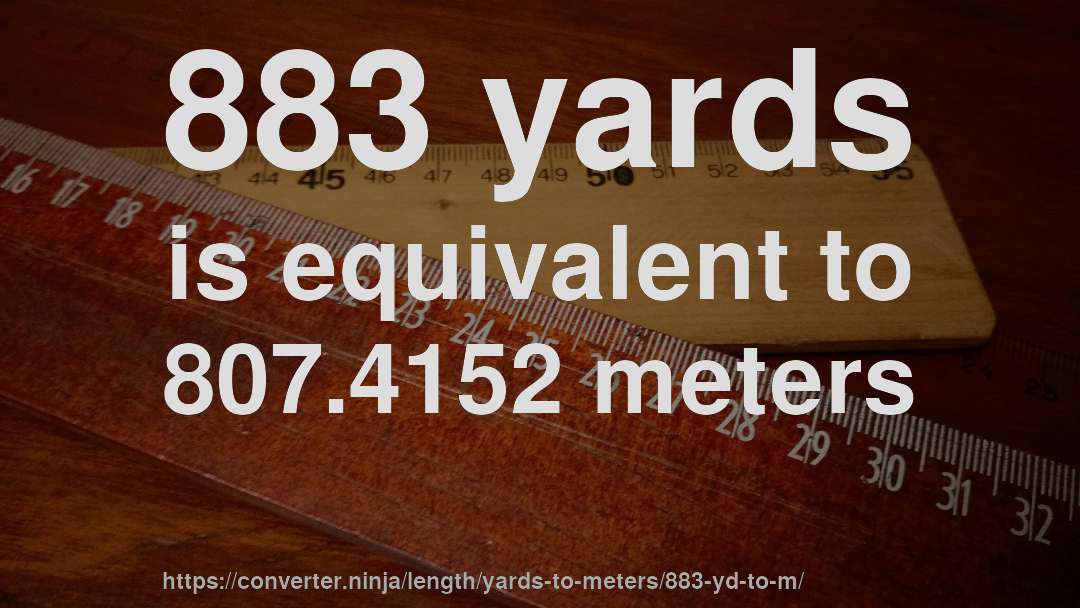 883 yards is equivalent to 807.4152 meters