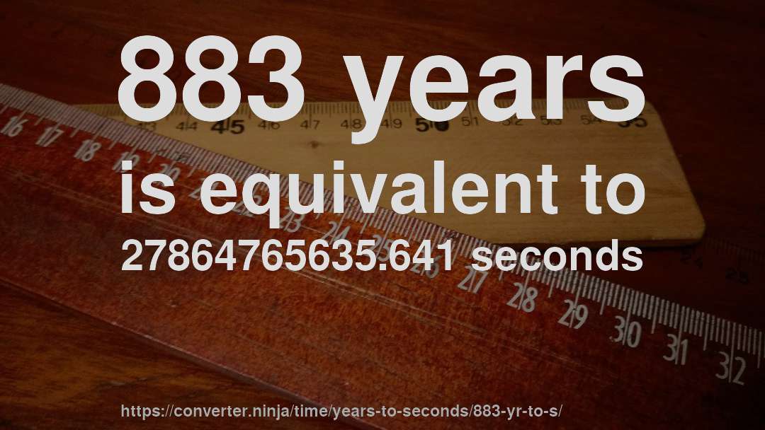 883 years is equivalent to 27864765635.641 seconds