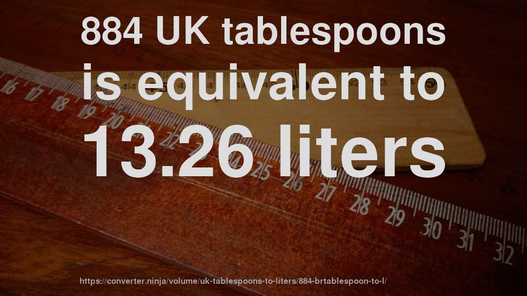 884 UK tablespoons is equivalent to 13.26 liters