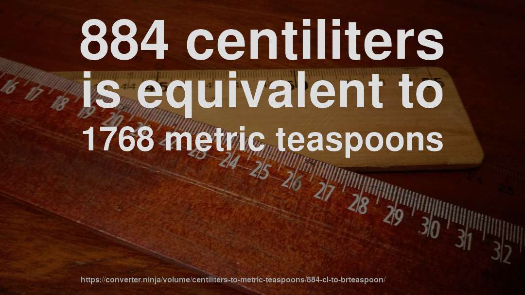884 centiliters is equivalent to 1768 metric teaspoons