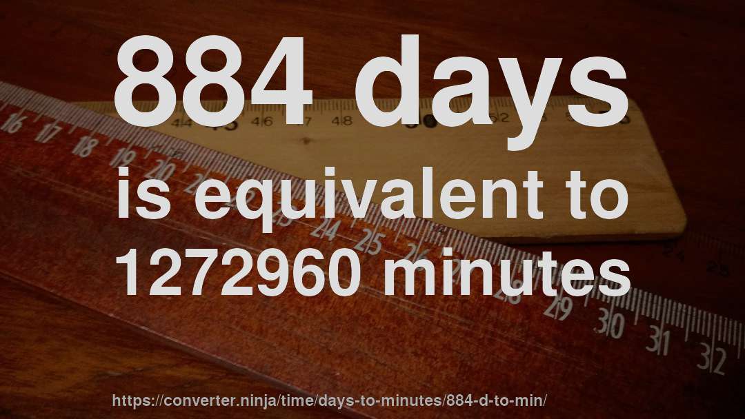 884 days is equivalent to 1272960 minutes
