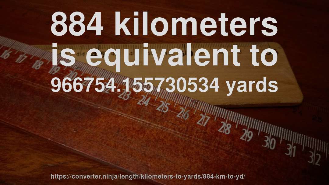 884 kilometers is equivalent to 966754.155730534 yards