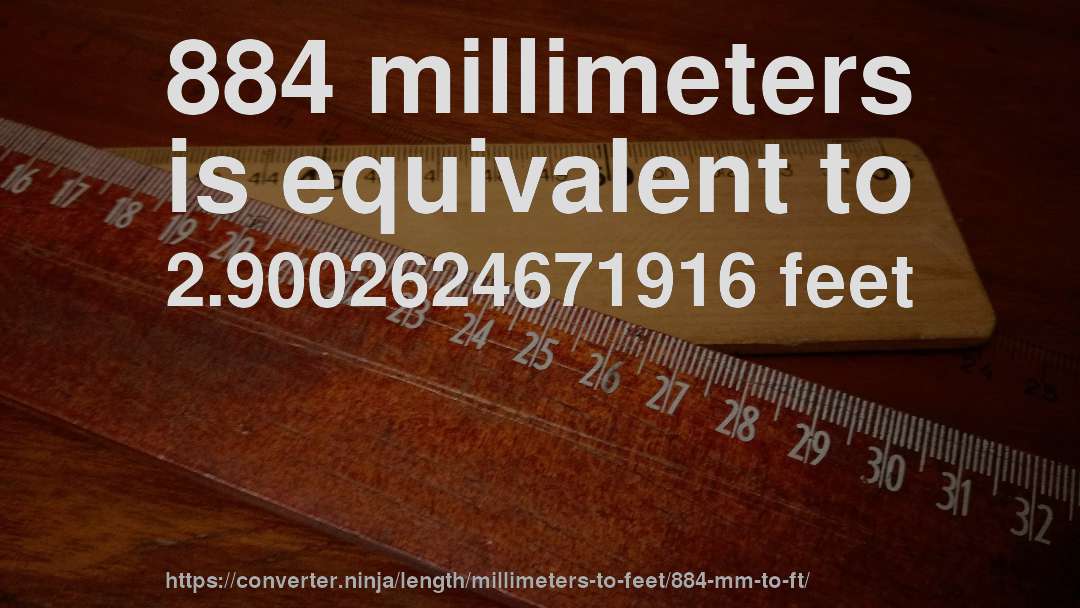 884 millimeters is equivalent to 2.9002624671916 feet