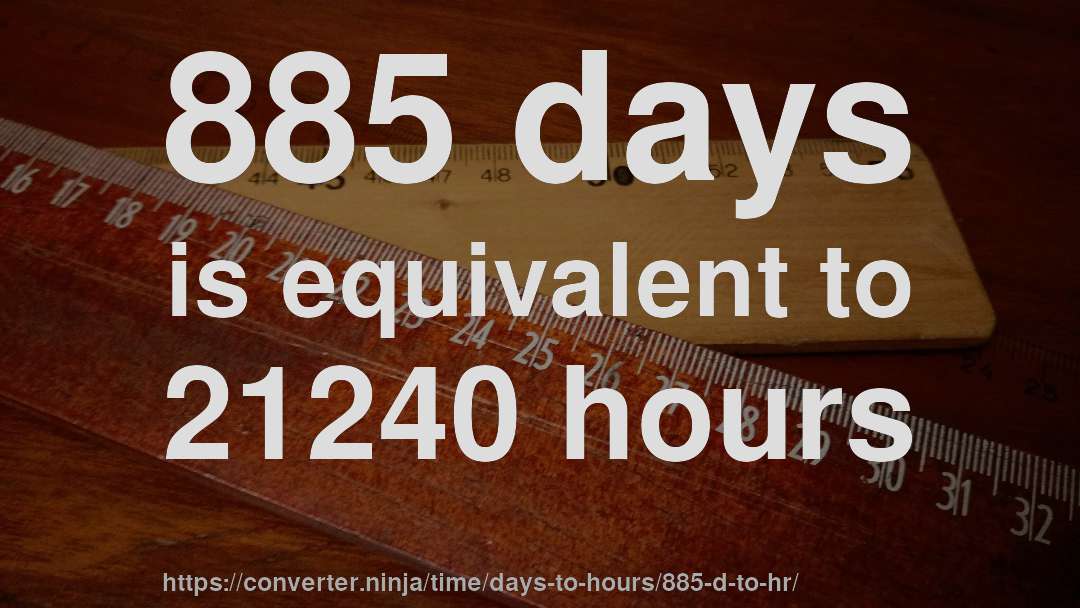 885 days is equivalent to 21240 hours