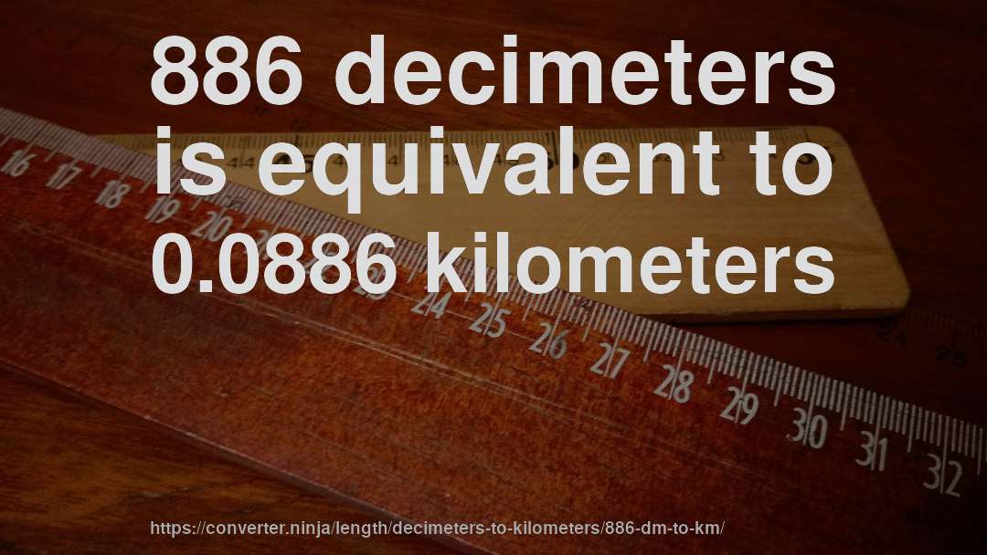 886 decimeters is equivalent to 0.0886 kilometers