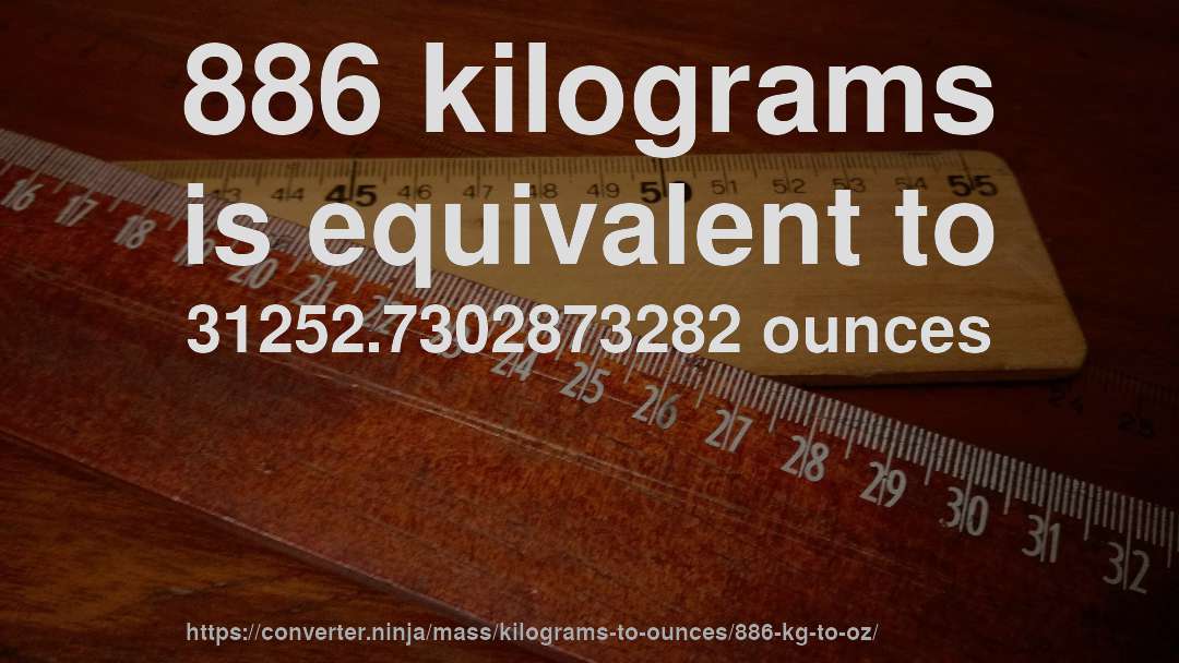 886 kilograms is equivalent to 31252.7302873282 ounces