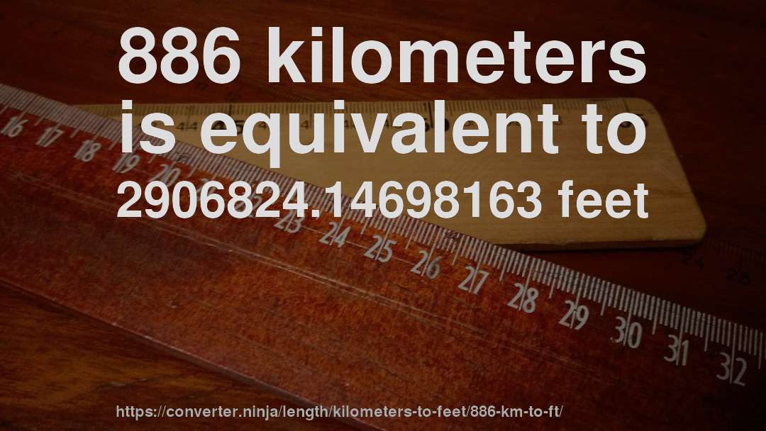 886 kilometers is equivalent to 2906824.14698163 feet