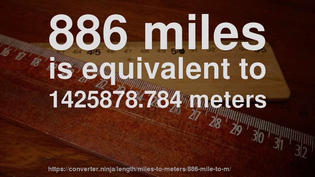 886 miles is equivalent to 1425878.784 meters