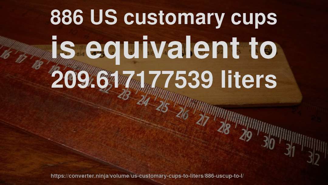 886 US customary cups is equivalent to 209.617177539 liters
