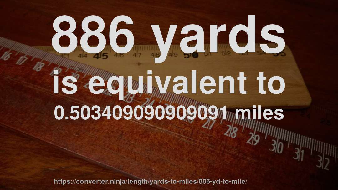886 yards is equivalent to 0.503409090909091 miles
