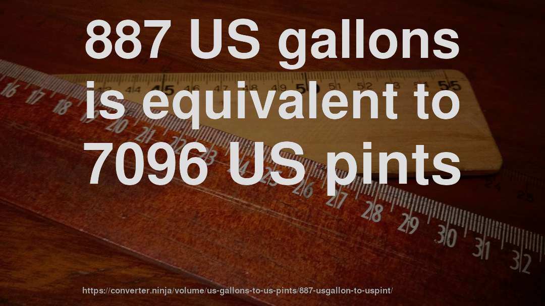 887 US gallons is equivalent to 7096 US pints