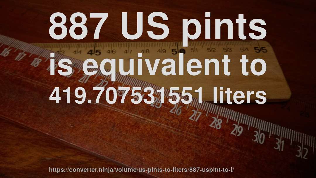 887 US pints is equivalent to 419.707531551 liters