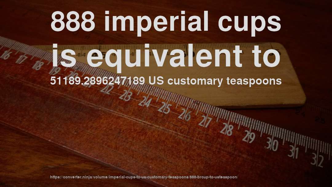 888 imperial cups is equivalent to 51189.2896247189 US customary teaspoons