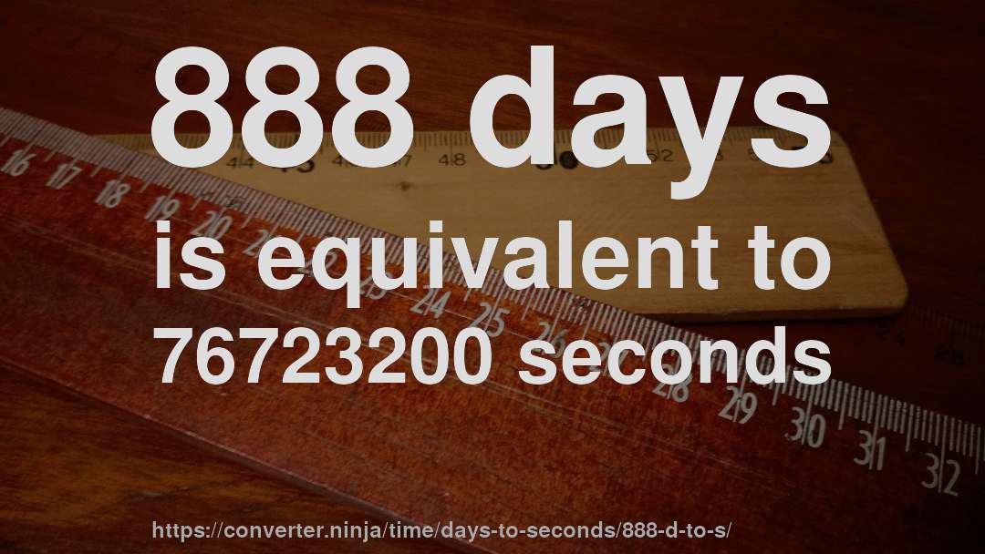 888 days is equivalent to 76723200 seconds