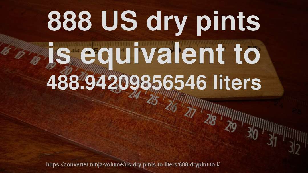 888 US dry pints is equivalent to 488.94209856546 liters