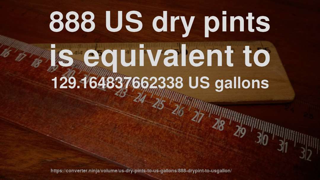 888 US dry pints is equivalent to 129.164837662338 US gallons