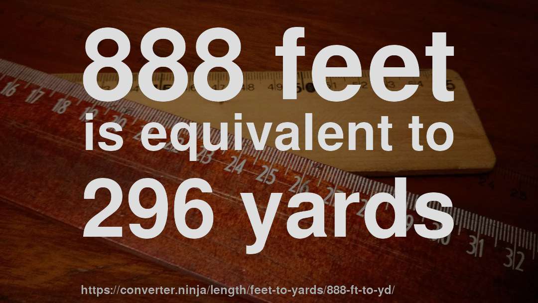 888 feet is equivalent to 296 yards