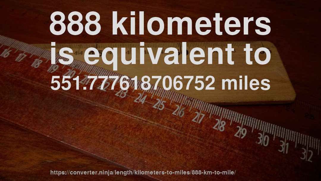 888 kilometers is equivalent to 551.777618706752 miles