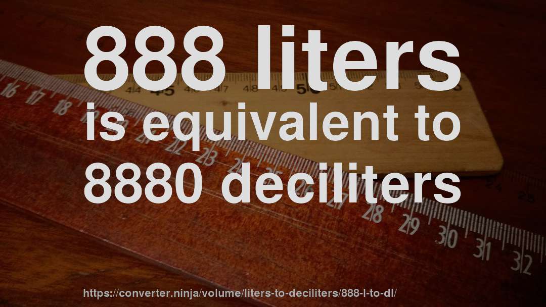 888 liters is equivalent to 8880 deciliters