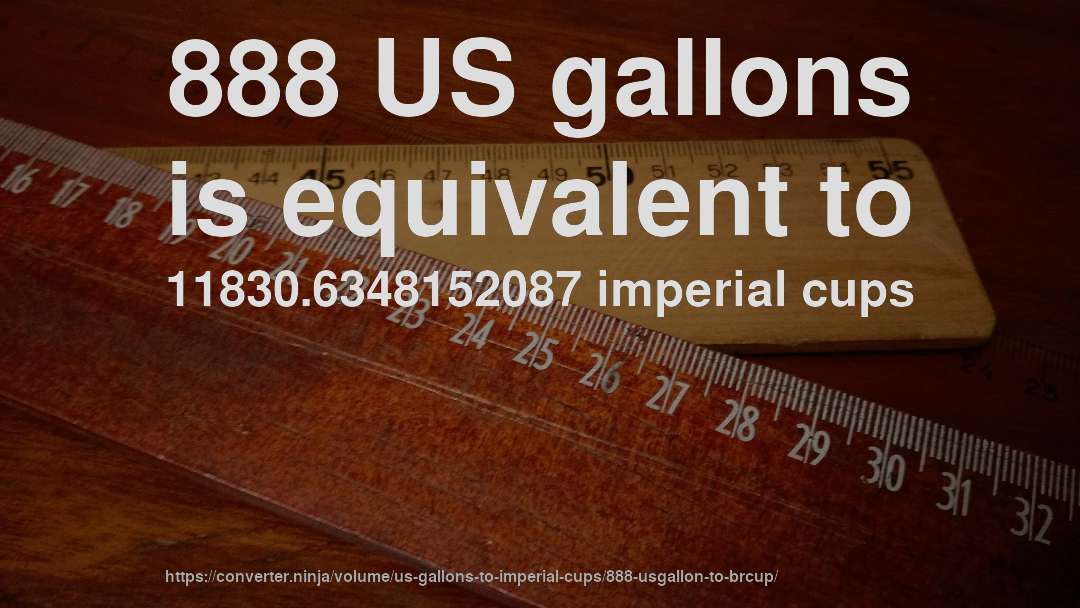 888 US gallons is equivalent to 11830.6348152087 imperial cups