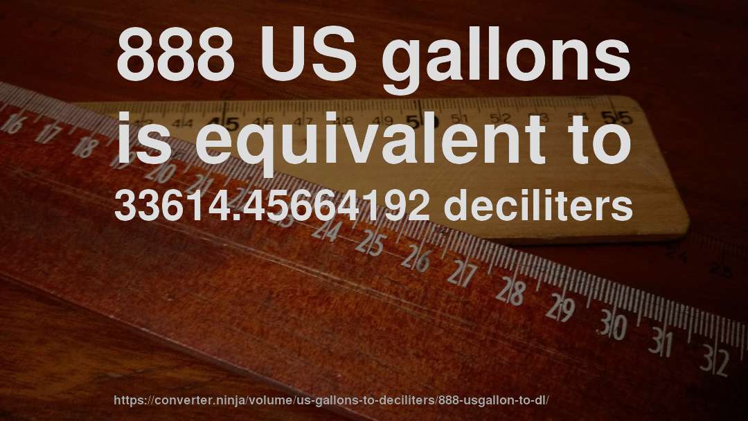 888 US gallons is equivalent to 33614.45664192 deciliters