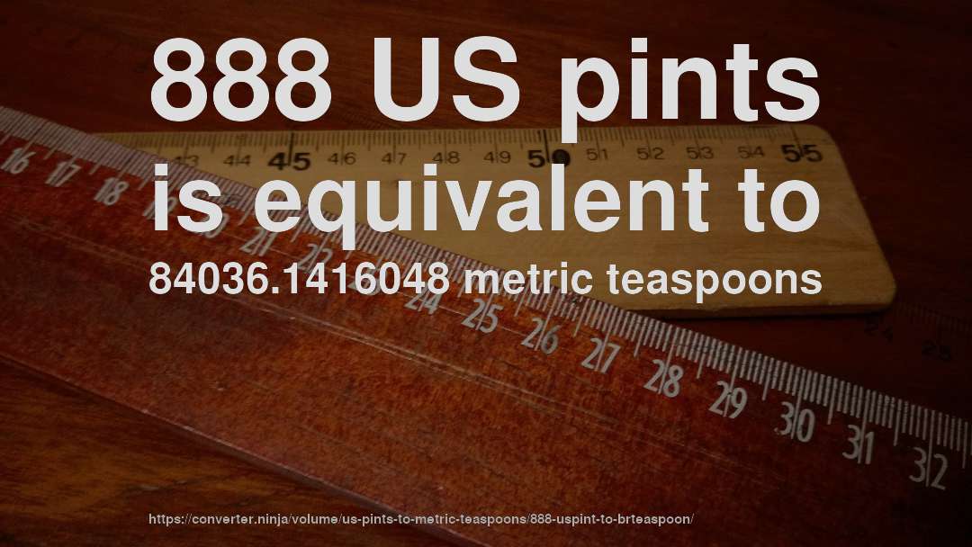 888 US pints is equivalent to 84036.1416048 metric teaspoons