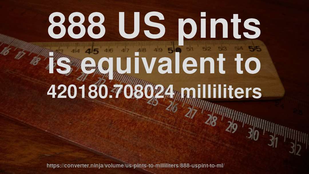 888 US pints is equivalent to 420180.708024 milliliters