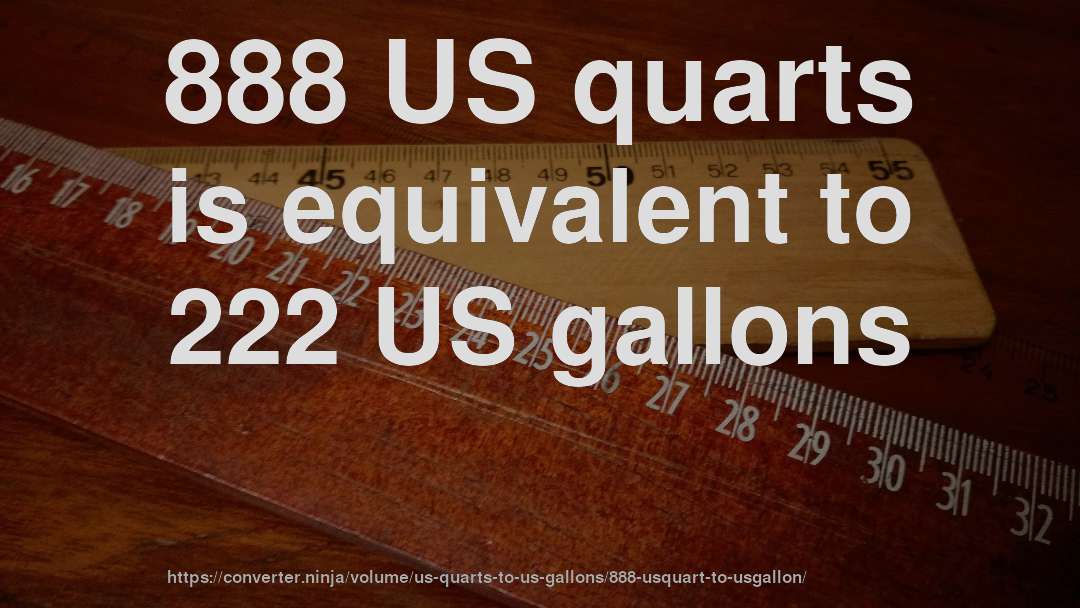 888 US quarts is equivalent to 222 US gallons