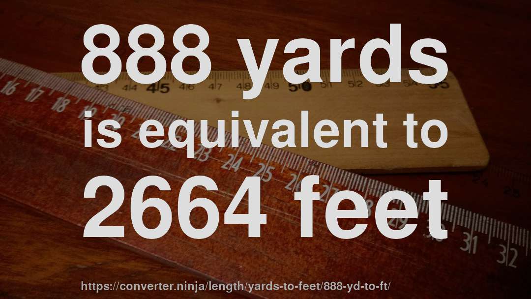 888 yards is equivalent to 2664 feet