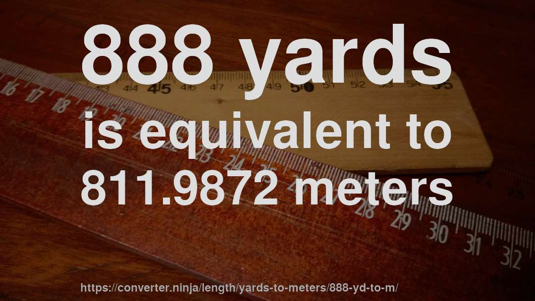 888 yards is equivalent to 811.9872 meters