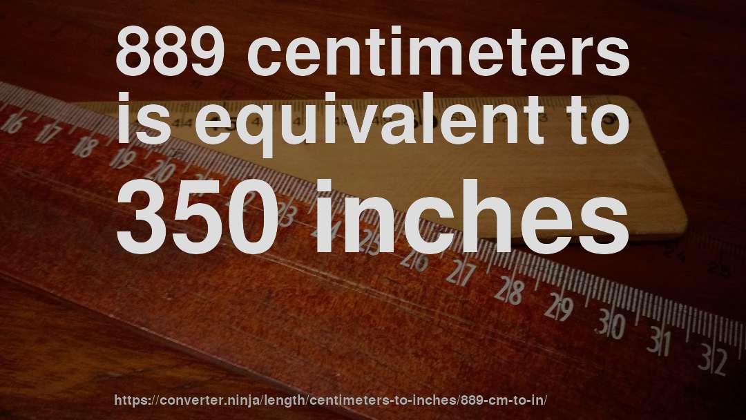 889 centimeters is equivalent to 350 inches