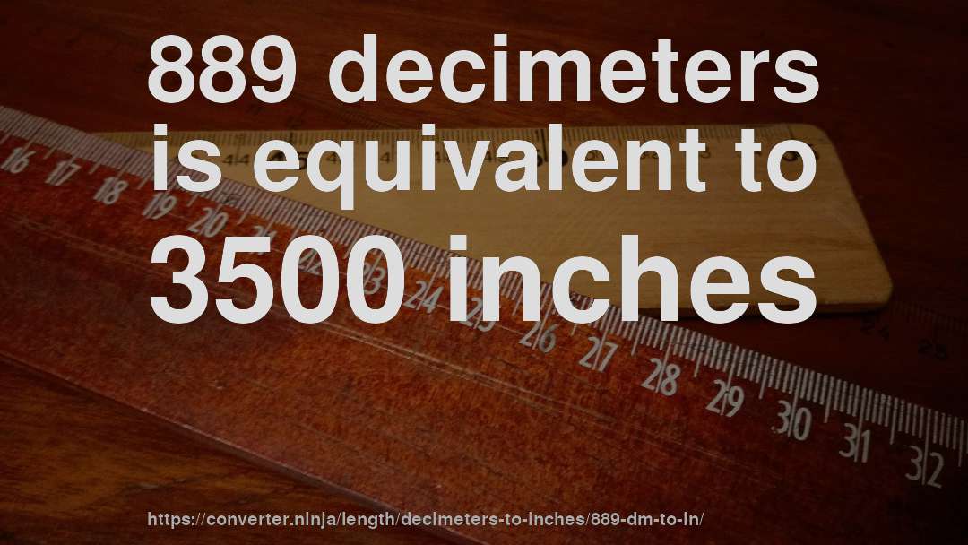 889 decimeters is equivalent to 3500 inches