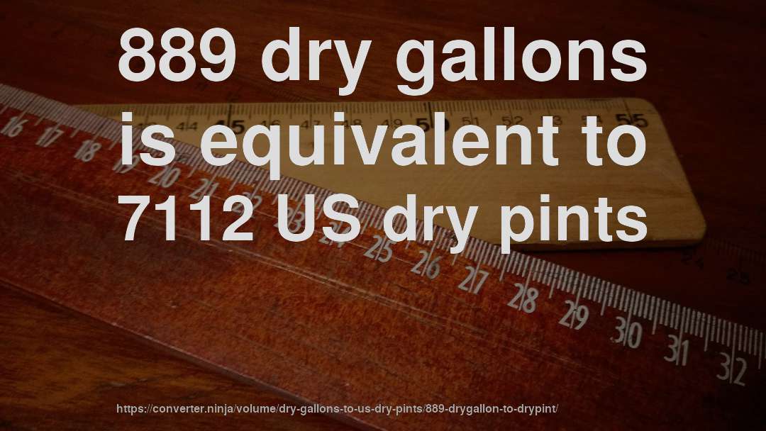 889 dry gallons is equivalent to 7112 US dry pints