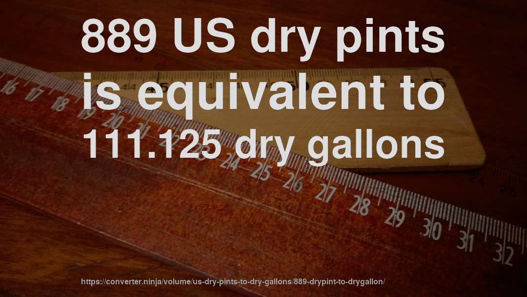 889 US dry pints is equivalent to 111.125 dry gallons