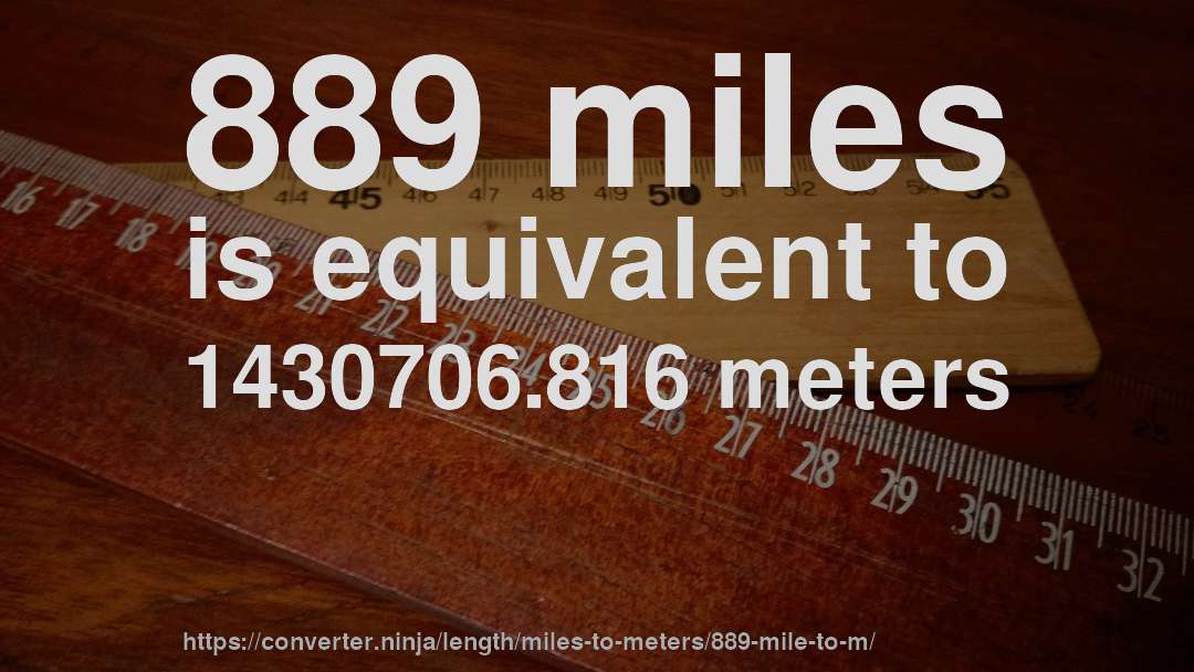 889 miles is equivalent to 1430706.816 meters
