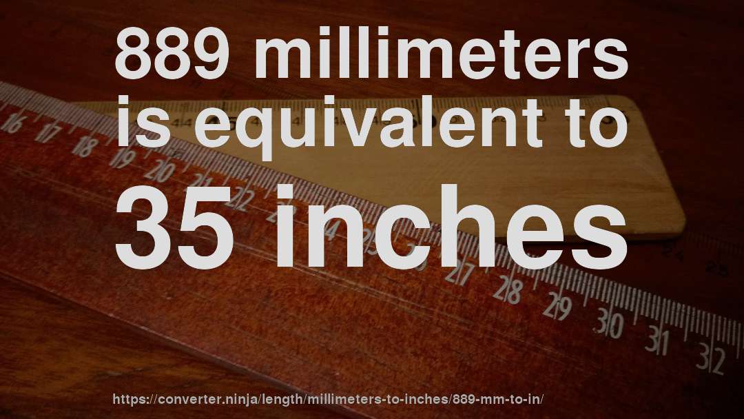 889 millimeters is equivalent to 35 inches